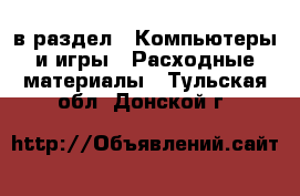  в раздел : Компьютеры и игры » Расходные материалы . Тульская обл.,Донской г.